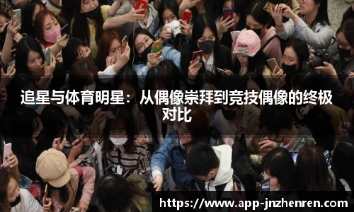 追星与体育明星：从偶像崇拜到竞技偶像的终极对比