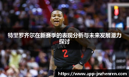 特里罗齐尔在新赛季的表现分析与未来发展潜力探讨